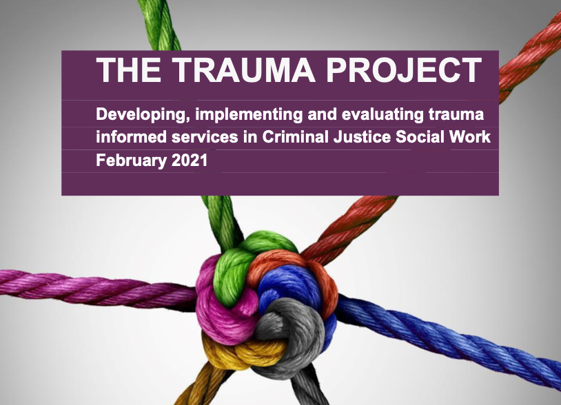 the trauma project - developing, implementing and evaluating trauma informed services in criminal justice social work white paper