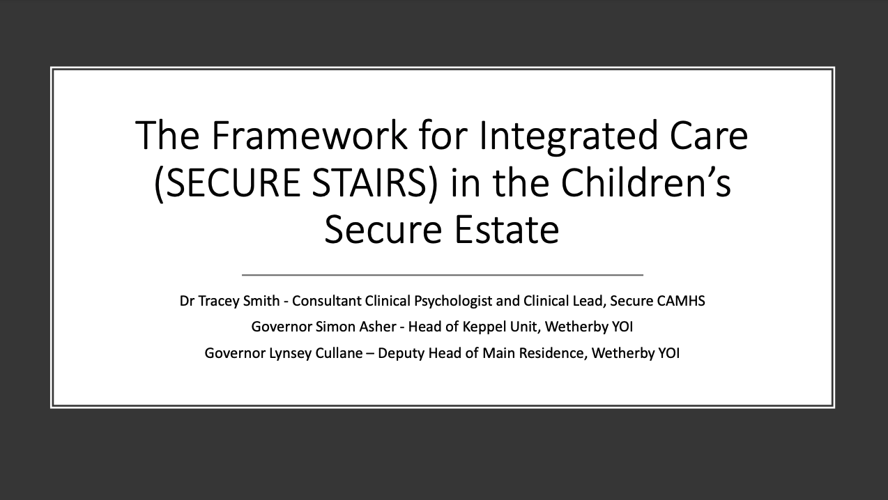 The Framework for Integrated Care (SECURE STAIRS) in the Children's Secure Estate presentation